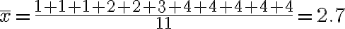 \bar x=\dfrac{1+1+1+2+2+3+4+4+4+4+4}{11}=2.7