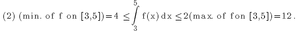 \text { (2) }(\mathrm{min} \text {. of f on }[3,5])=4 \leq \int_{3}^{5} \mathrm{f}(x) \mathrm{dx} \leq 2(\max \text {. of } \mathrm{f} \text { on }[3,5])=12 \text {. }