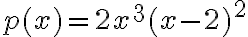 p(x)=2x^3(x-2)^2
