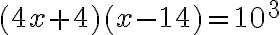 (4x +4)(x-14)=10^3