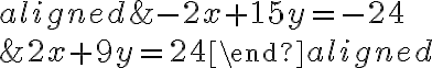 \begin{aligned}& -2x+15y = -24\\\\& 2x+9y=24\end{aligned}