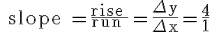 \text { slope }=\frac{\text { rise }}{\text { run }}=\frac{\Delta y}{\Delta x}=\frac{4}{1}