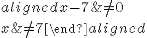 \begin{aligned}x-7&\neq 0\\\\x&\neq 7\end{aligned}