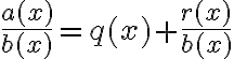 \dfrac{a(x)}{b(x)}=q(x) + \dfrac{r(x)}{b(x)}