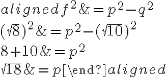 \begin{aligned}f^2&=p^2-q^2\\\\(\sqrt{8})^2&=p^2-(\sqrt{10})^2\\\\8+10&=p^2\\\\\sqrt{18}&=p\end{aligned}