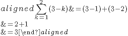 \begin{aligned} \large\displaystyle\sum\limits_{k=1}^{2 }{({3-k})}&= (3-1) + (3-2) \\\\&= 2 + 1 \\\\&= 3\end{aligned}