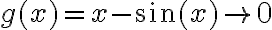 g(x)=x-\sin (x) \rightarrow 0