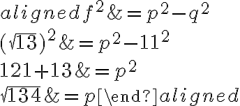 \begin{aligned}f^2&=p^2-q^2\\\\(\sqrt{13})^2&=p^2-11^2\\\\121+13&=p^2\\\\\sqrt{134}&=p\end{aligned}