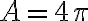 A=4 \pi