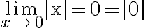 \lim\limits_{x \rightarrow 0}|\mathrm{x}|=0=|0|