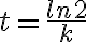 t=\dfrac{ln 2}{k}
