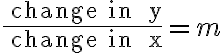 \frac{\text { change in } y}{\text { change in } x}=m