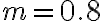 m = {0.8} 