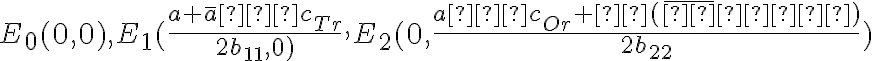  E_0(0,0), E_1(\dfrac{a+\overline{a}−c_{Tr}} {2b_{11},0)}, E_2(0,\dfrac{a−c_{Or}+θ(\overline{φ}−φ)}{2b_{22}}) 