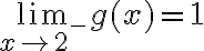 \lim\limits_{x \rightarrow 2^{-}} g(x)=1