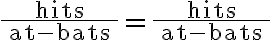 \dfrac{\text { hits }}{\text { at-bats }}=\dfrac{\text { hits }}{\text { at-bats }}