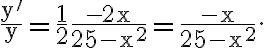 \frac{\mathrm{y}^{\prime}}{\mathrm{y}}=\frac{1}{2} \frac{-2 \mathrm{x}}{25-\mathrm{x}^{2}}=\frac{-\mathrm{x}}{25-\mathrm{x}^{2}}.