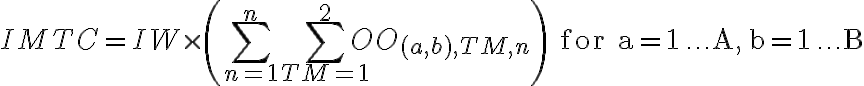 I M T C=I W \times\left(\sum_{n=1}^{n} \sum_{T M=1}^{2} O O_{(a, b), T M, n}\right) \text { for } \mathrm{a}=1 \ldots \mathrm{A}, \mathrm{b}=1 \ldots \mathrm{B}