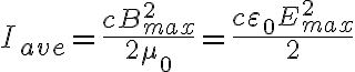 I_{ave}=\frac{cB^{2}_{max}}{2\mu_{0}}=\frac{c\varepsilon_{0}E^{2}_{max}}{2}