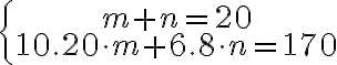 \left\{\begin{array}{c}
m+n=20 \\
10.20 \cdot m+6.8 \cdot n=170
\end{array}\right.