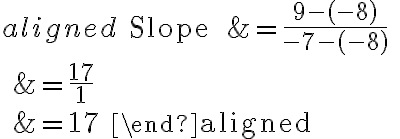 \begin{aligned}
\text { Slope } &=\frac{9-(-8)}{-7-(-8)} \\
&=\frac{17}{1} \\
&=17
\end{aligned}