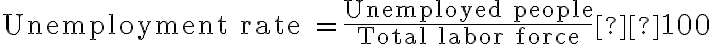 \text{Unemployment rate }=\dfrac{\text{Unemployed people}}{\text{Total labor force}} × 100