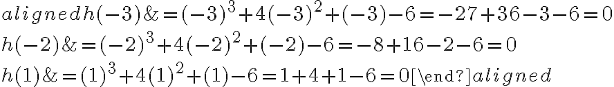 \begin{aligned}
h(-3) &=(-3)^{3}+4(-3)^{2}+(-3)-6=-27+36-3-6=0 \\
h(-2) &=(-2)^{3}+4(-2)^{2}+(-2)-6=-8+16-2-6=0 \\
h(1) &=(1)^{3}+4(1)^{2}+(1)-6=1+4+1-6=0
\end{aligned}
