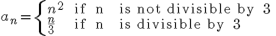 a_{n}=\left\{\begin{array}{lll}n^{2} & \text { if } n & \text { is not divisible by } 3 \\\frac{n}{3} & \text { if } n & \text { is divisible by } 3\end{array}\right.