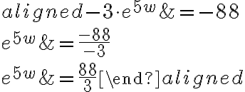 \begin{aligned}-3\cdot e^{5w}&=-88\\\\e^{5w}&=\dfrac{-88}{-3}\\\\e^{5w}&=\dfrac{88}{3}\end{aligned}