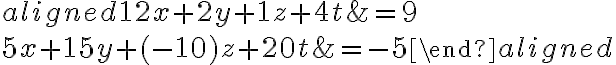 \begin{aligned}{12}x+{2}y+{1}z+{4}t&={9}\\{5}x+{15}y+({-10})z+{20}t&={-5}\end{aligned}