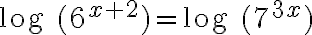 \text{log }(6^{x + 2}) = \text{log }(7^{3x})