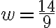 w=\dfrac{14}{9}