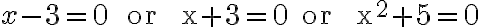 x-3=0 \quad \text { or } \quad x+3=0 \quad \text { or } \quad x^{2}+5=0