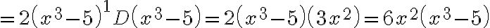 \begin{align*}=2\left(x^{3}-5\right)^{1} D\left(x^{3}-5\right)=2\left(x^{3}-5\right)\left(3 x^{2}\right)=6 x^{2}\left(x^{3}-5\right)\end{align*}