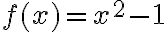 f(x)=x^{2}-1