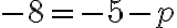 -8 = -5 - p