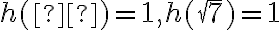 h( π ) = 1, h(\sqrt 7  ) = 1