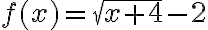 f(x)=\sqrt{x+4}-2