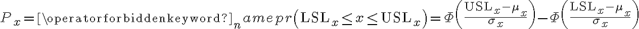 P_{x}=\operatorname{pr}\left(\mathrm{LSL}_{x} \leq x \leq \mathrm{USL}_{x}\right)=\Phi\left(\frac{\mathrm{USL}_{x}-\mu_{x}}{\sigma_{x}}\right)-\Phi\left(\frac{\mathrm{LSL}_{x}-\mu_{x}}{\sigma_{x}}\right)