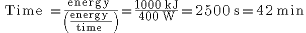 \text { Time }=\frac{\text { energy }}{\left(\frac{\text { energy }}{\text { time }}\right)}=\frac{1000 \mathrm{~kJ}}{400 \mathrm{~W}}=2500 \mathrm{~s}=42 \mathrm{~min} 