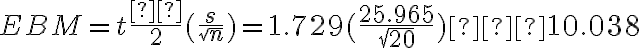 EBM=t\dfrac{α}{2}(\dfrac{s}{\sqrt{n}})=1.729(\dfrac{25.965}{\sqrt{20}}) ≈ 10.038