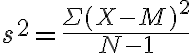  s^2 = \dfrac{ \Sigma (X- M)^2 }{N-1} 