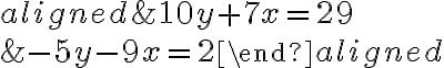 \begin{aligned}&10y+7x = 29\\\\&-5y-9x=2\end{aligned}