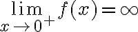 \lim \limits_{x \rightarrow 0^{+}} f(x)=\infty