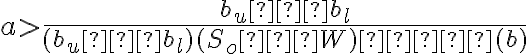 a > \dfrac{b_u−b_l}{(b_u−b_l)(S_o−W)π′(b)}