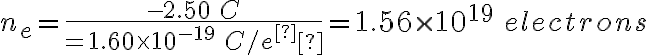 n_{e}=\frac{-2.50\: C}{=1.60\times 10^{-19}\: C/e^­}=1.56\times 10^{19}\: electrons