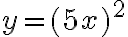 y=(5x)^2