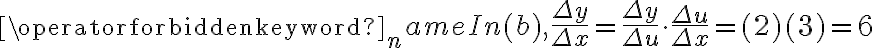 \operatorname{In}(b), \frac{\Delta y}{\Delta x}=\frac{\Delta y}{\Delta u} \cdot \frac{\Delta u}{\Delta x}=(2)(3)=6