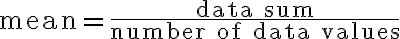 \text{mean} =\dfrac{\text{data sum}}{\text{number of data values}}