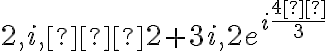 2 , i , − 2 + 3 i , 2e^{i \dfrac{4 π}{ 3}}